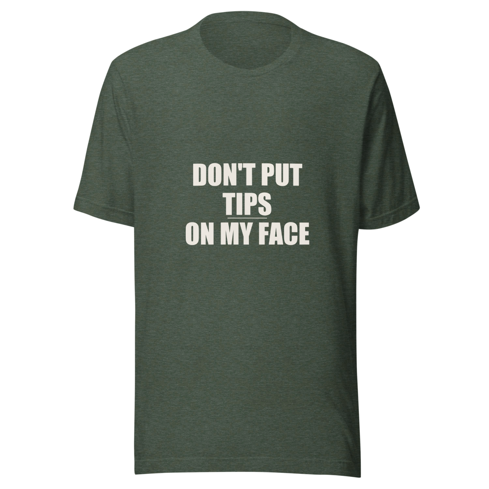 Don't put tips on my face tee