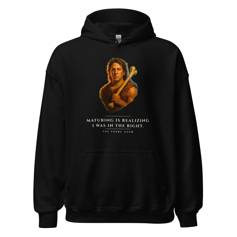 MATURING IS REALIZING I WAS IN THE RIGHT. black hoodie